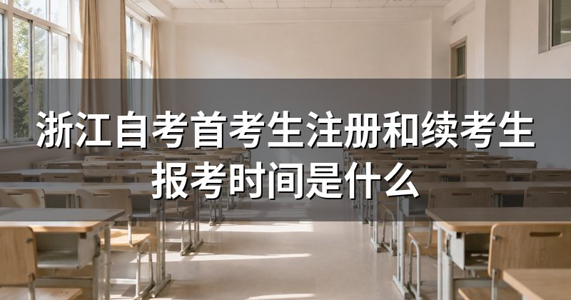 浙江自考首考生注册和续考生报考时间是什么