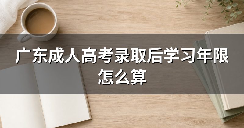广东成人高考录取后学习年限怎么算