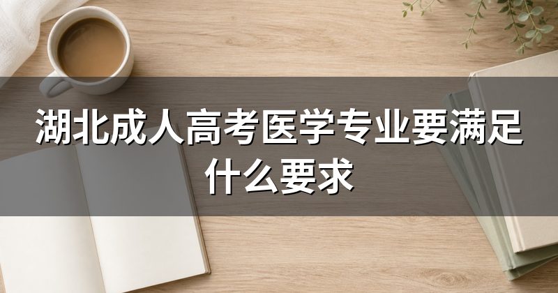 湖北成人高考医学专业要满足什么要求