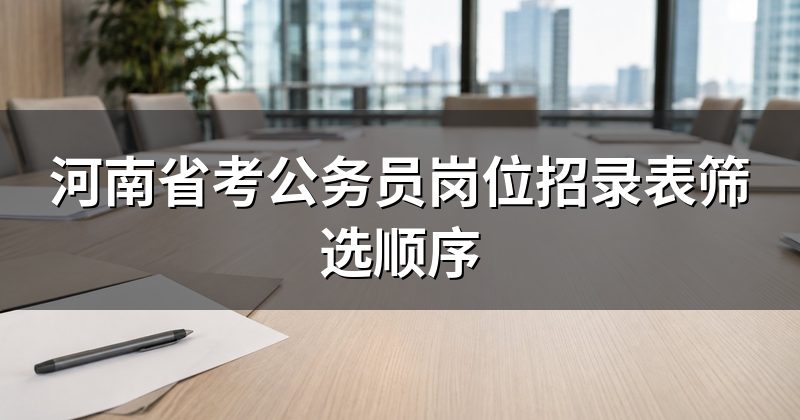 河南省考公务员岗位招录表筛选顺序