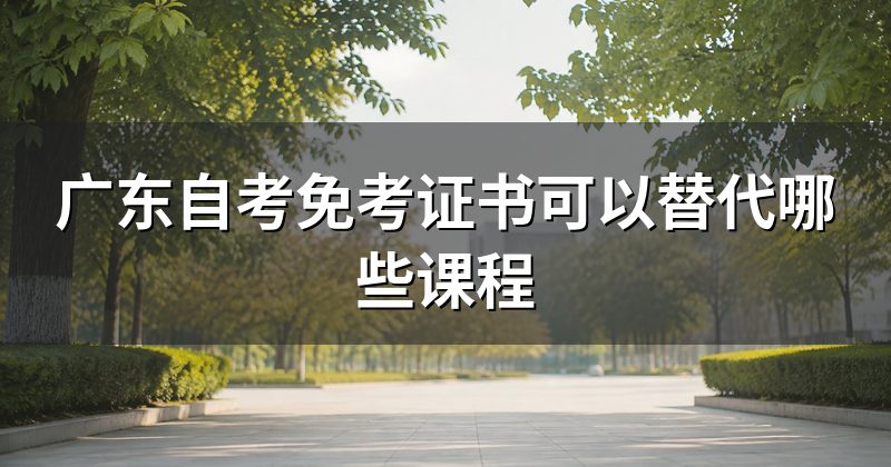 广东自考免考证书可以替代哪些课程