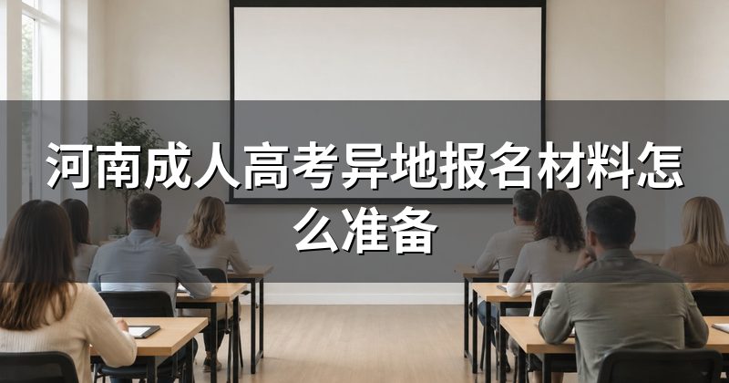 河南成人高考异地报名材料怎么准备