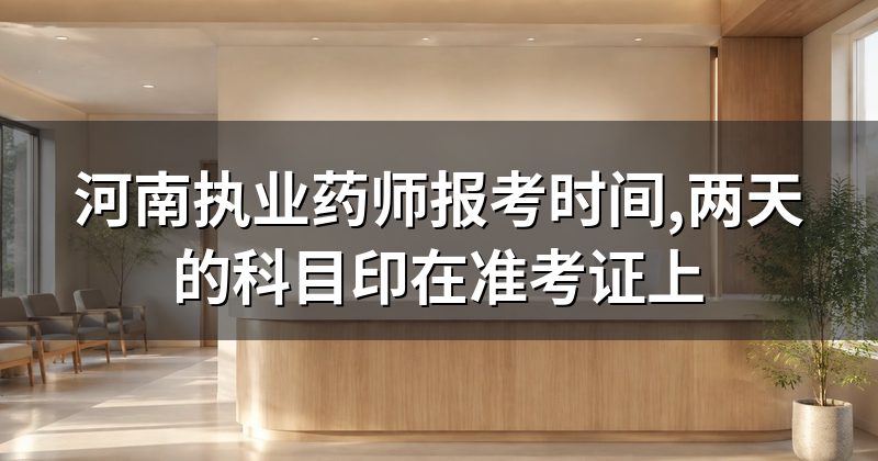 河南执业药师报考时间,两天的科目印在准考证上