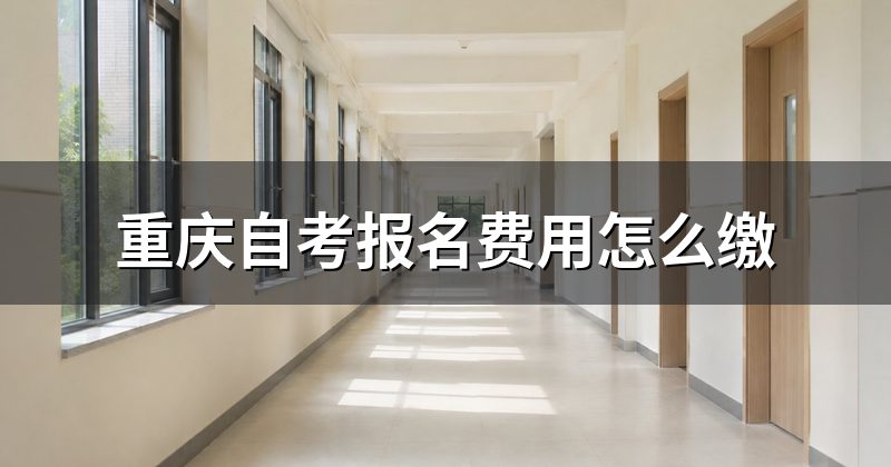 重庆自考报名费用怎么缴