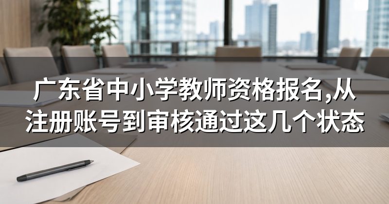 广东省中小学教师资格报名,从注册账号到审核通过这几个状态