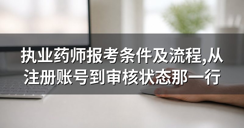 执业药师报考条件及流程,从注册账号到审核状态那一行