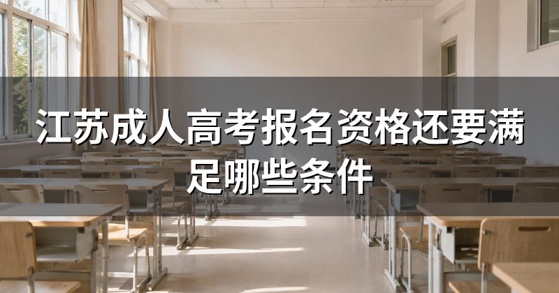 江苏成人高考报名资格还要满足哪些条件