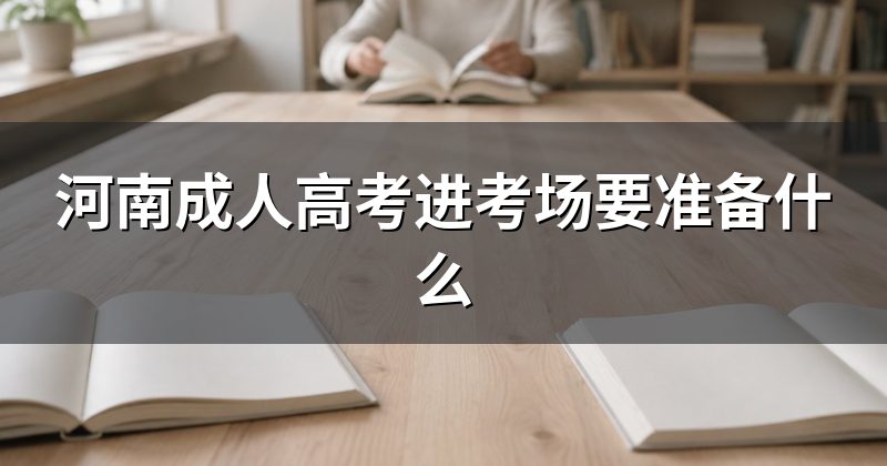 河南成人高考进考场要准备什么