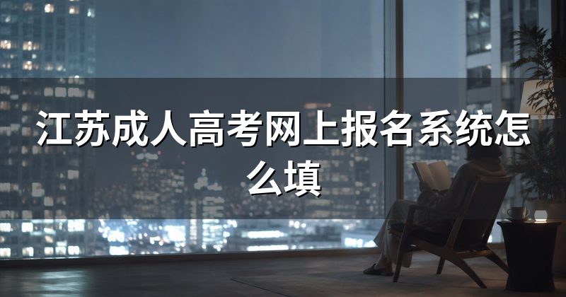 江苏成人高考网上报名系统怎么填