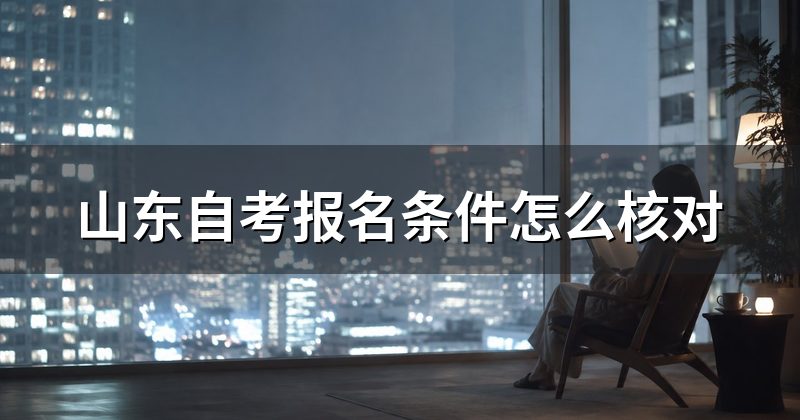 山东自考报名条件怎么核对