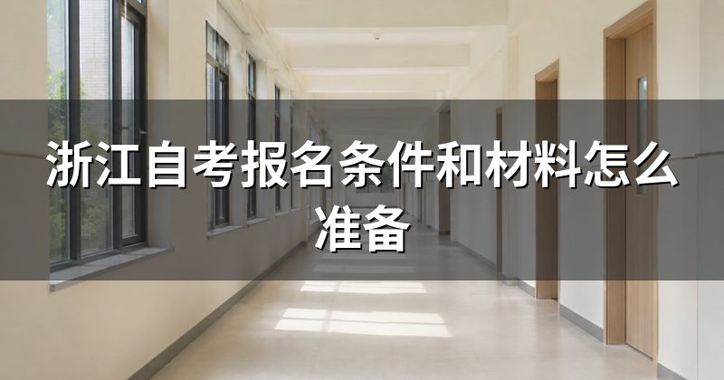 浙江自考报名条件和材料怎么准备