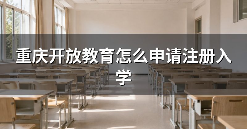 重庆开放教育怎么申请注册入学