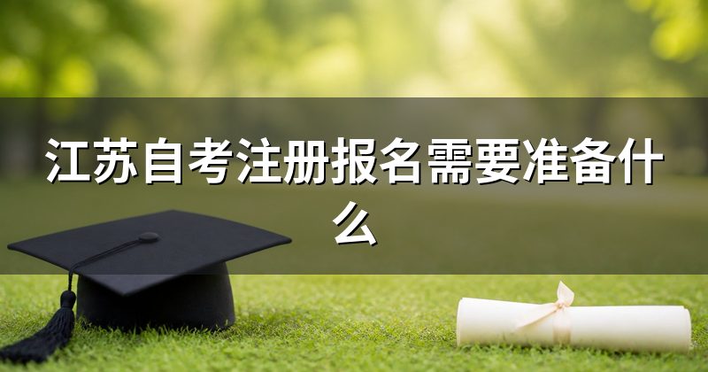 江苏自考注册报名需要准备什么