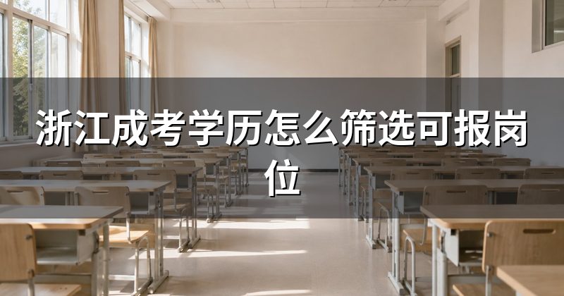 浙江成考学历怎么筛选可报岗位