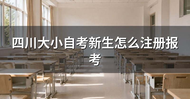 四川大小自考新生怎么注册报考