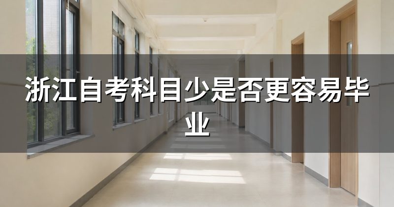 浙江自考科目少是否更容易毕业
