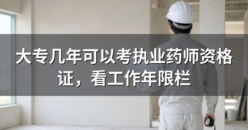大专几年可以考执业药师资格证,看工作年限栏