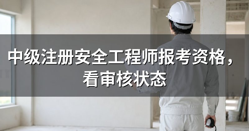 中级注册安全工程师报考资格,看审核状态