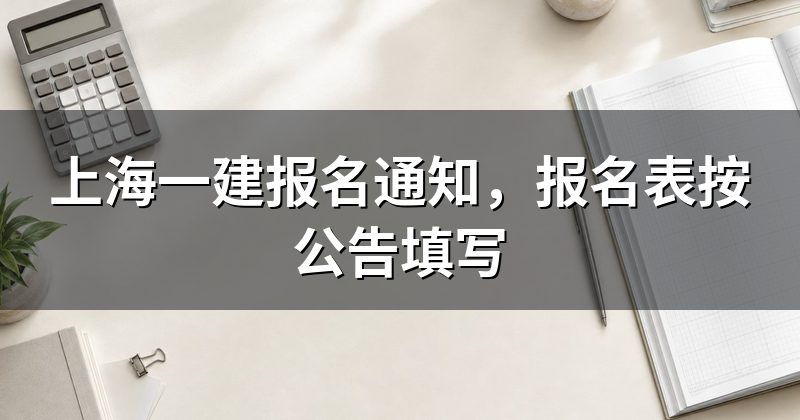 上海一建报名通知,报名表按公告填写