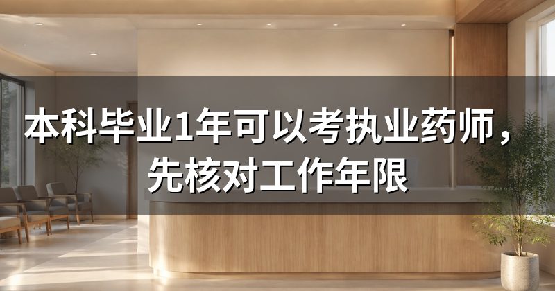 本科毕业1年可以考执业药师,先核对工作年限