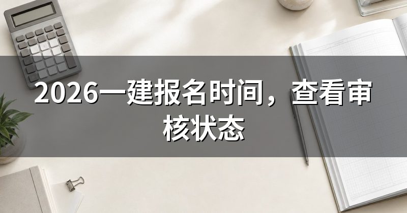 2026一建报名时间,查看审核状态