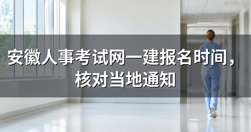 安徽人事考试网一建报名时间，核对当地通知