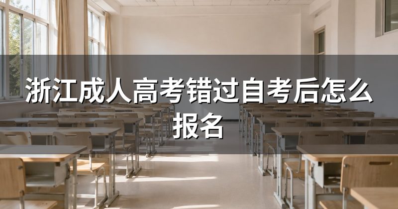 浙江成人高考错过自考后怎么报名