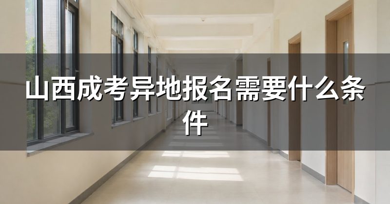 山西成考异地报名需要什么条件