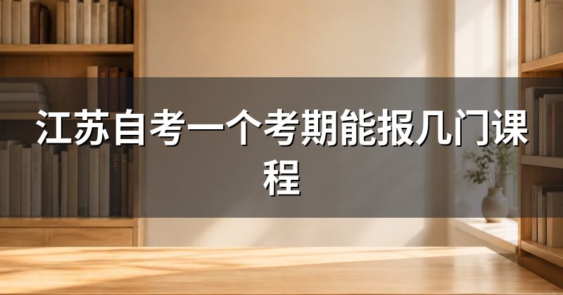 江苏自考一个考期能报几门课程