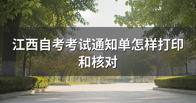 江西自考考试通知单怎样打印和核对