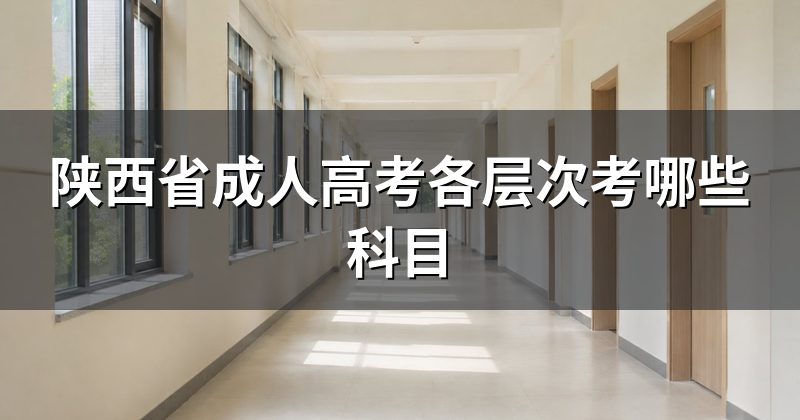 陕西省成人高考各层次考哪些科目