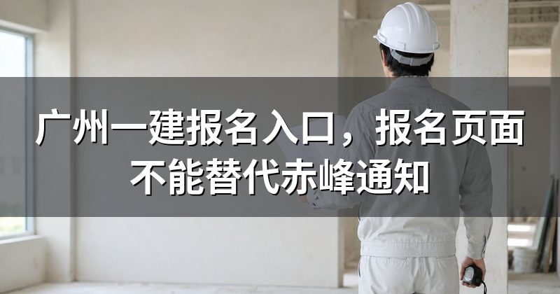 广州一建报名入口,报名页面不能替代赤峰通知