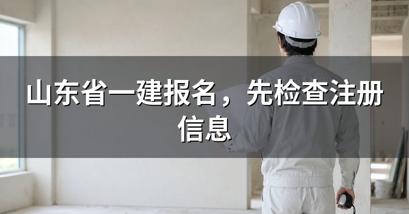 山东省一建报名,先检查注册信息