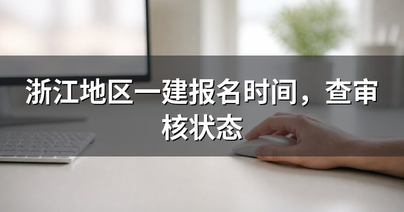 浙江地区一建报名时间,查审核状态
