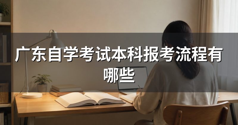 广东自学考试本科报考流程有哪些