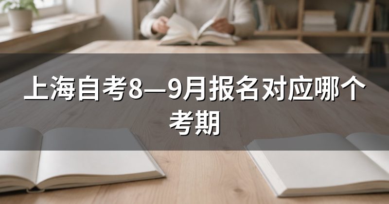 上海自考8—9月报名对应哪个考期