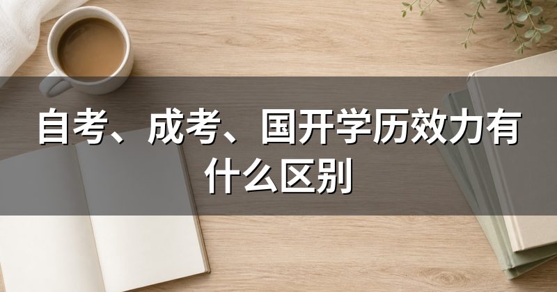 自考、成考、国开学历效力有什么区别