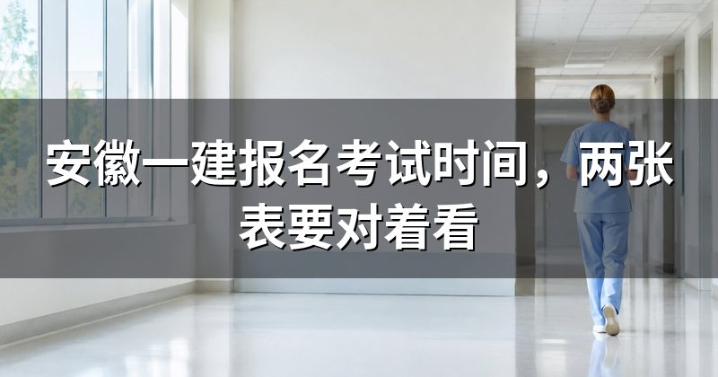 安徽一建报名考试时间,两张表要对着看