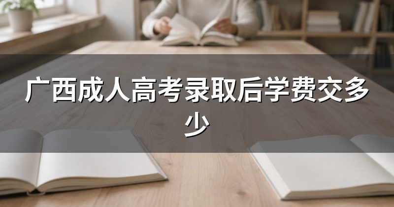 广西成人高考录取后学费交多少