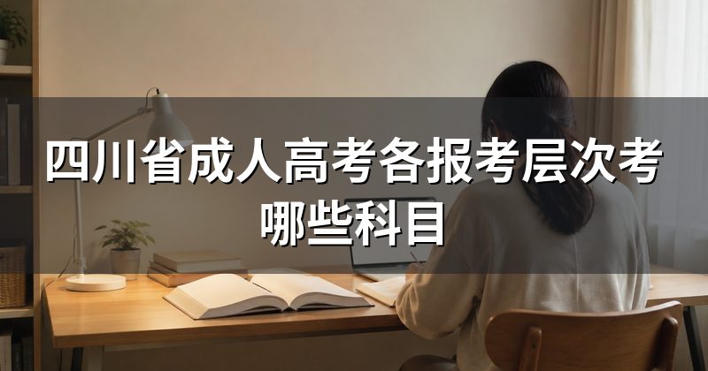 四川省成人高考各报考层次考哪些科目