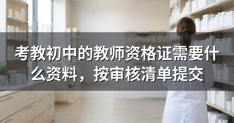 考教初中的教师资格证需要什么资料,按审核清单提交