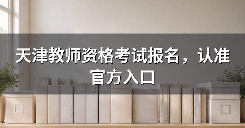 天津教师资格考试报名,认准官方入口