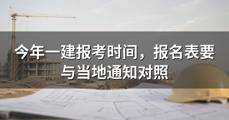 今年一建报考时间,报名表要与当地通知对照