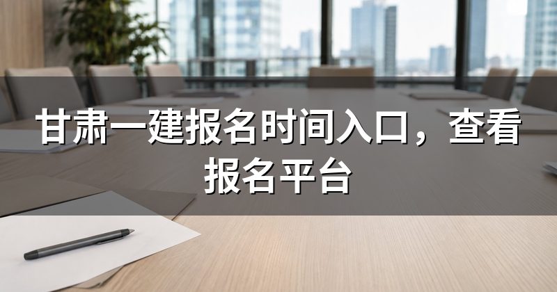 甘肃一建报名时间入口，查看报名平台