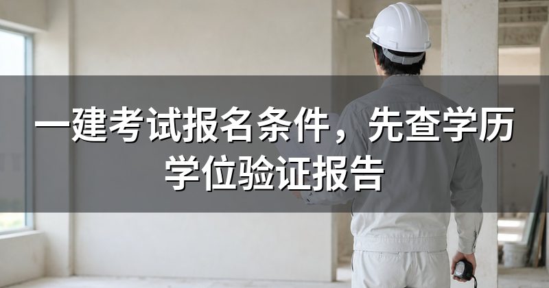 一建考试报名条件,先查学历学位验证报告