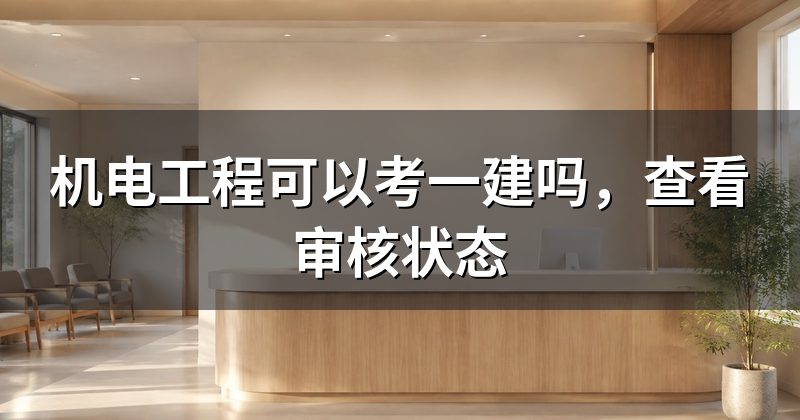 机电工程可以考一建吗，查看审核状态