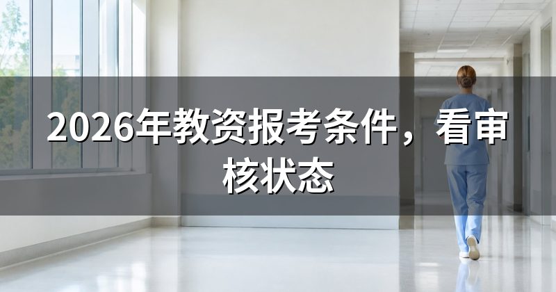 2026年教资报考条件，看审核状态