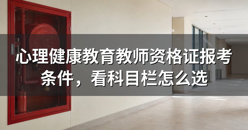 心理健康教育教师资格证报考条件,看科目栏怎么选