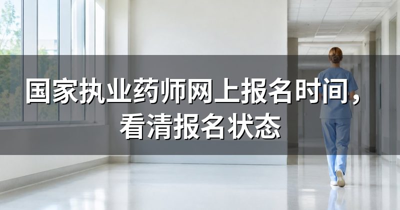 国家执业药师网上报名时间，看清报名状态