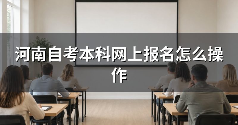 河南自考本科网上报名怎么操作